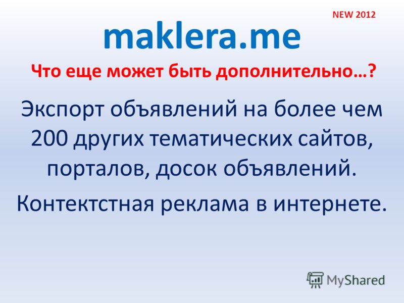 maklera.me Экспорт объявлений на более чем 200 других тематических сайтов, порталов, досок объявлений. Контектстная реклама в интернете. NEW 2012 Что еще может быть дополнительно…?