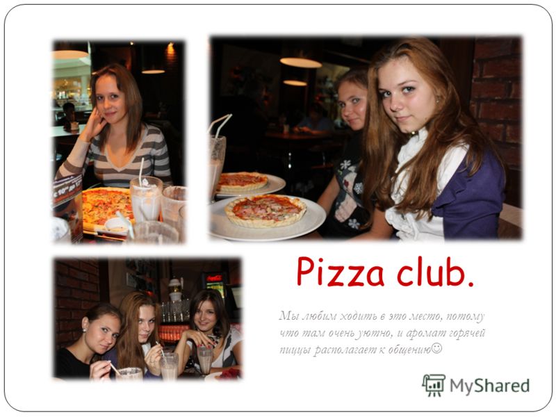 Pizza club. Мы любим ходить в это место, потому что там очень уютно, и аромат горячей пиццы располагает к общению