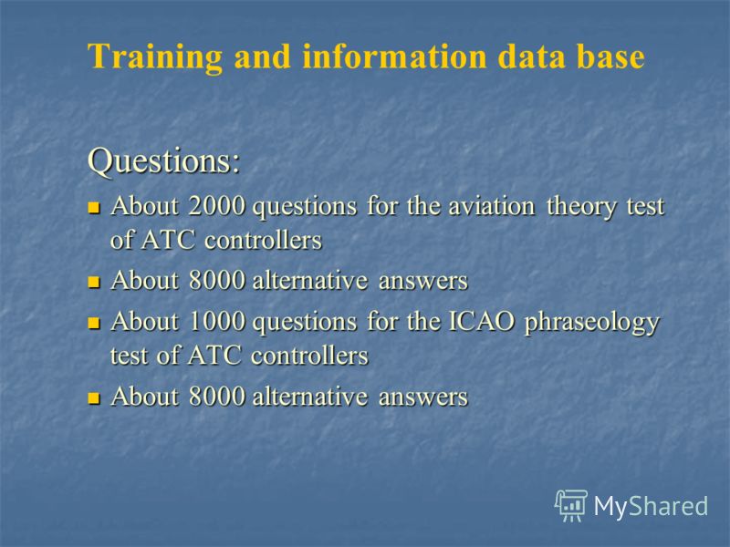 Training and information data base Questions: About 2000 questions for the aviation theory test of ATC controllers About 2000 questions for the aviation theory test of ATC controllers About 8000 alternative answers About 8000 alternative answers Abou