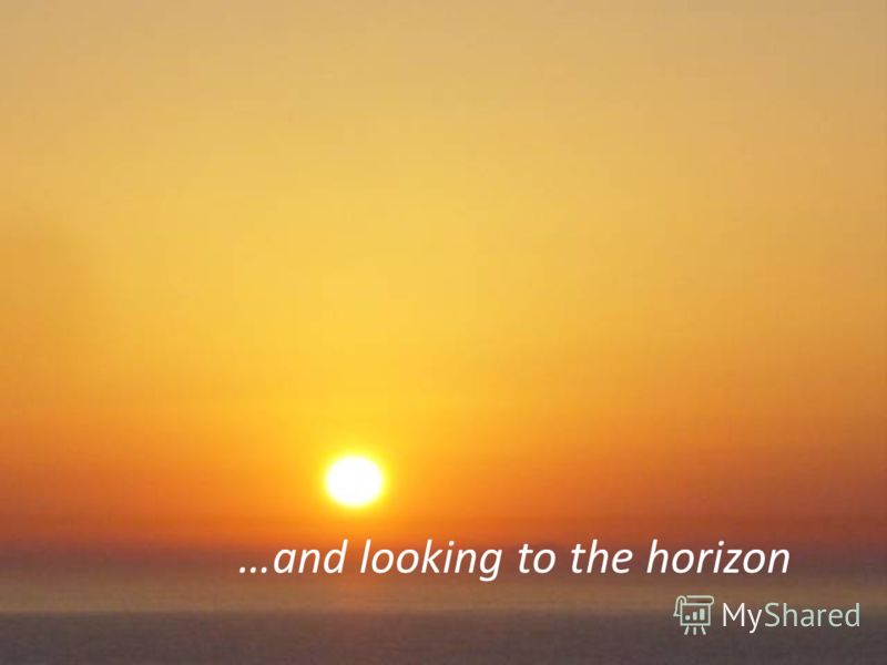 …and looking to the horizon