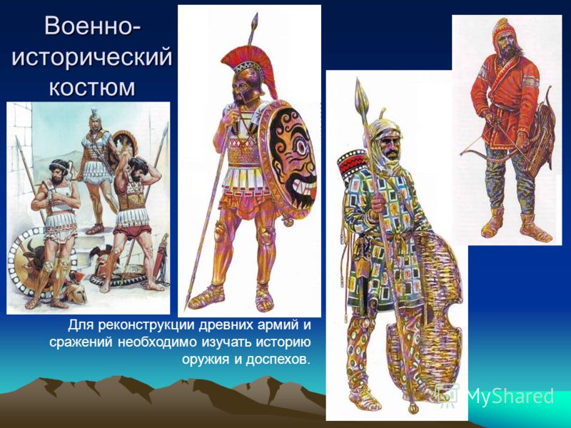 Военно- исторический костюм Для реконструкции древних армий и сражений необходимо изучать историю оружия и доспехов.