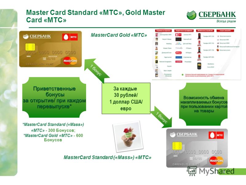 6 Master Card Standard «МТС», Gold Master Card «МТС» За каждые 30 рублей/ 1 доллар США/ евро 1 бонус Приветственные бонусы бонусы за открытие/ при каждом за открытие/ при каждомперевыпуске* Возможность обмена накапливаемых бонусов накапливаемых бонус