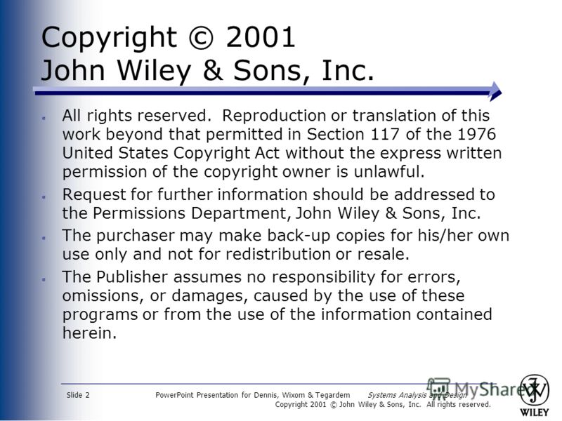 PowerPoint Presentation for Dennis, Wixom & Tegardem Systems Analysis and Design Copyright 2001 © John Wiley & Sons, Inc. All rights reserved. Slide 2 Copyright © 2001 John Wiley & Sons, Inc. All rights reserved. Reproduction or translation of this w
