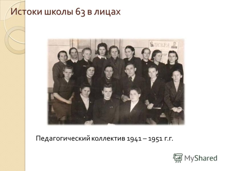 Истоки школы 63 в лицах Педагогический коллектив 1941 – 1951 г.г.