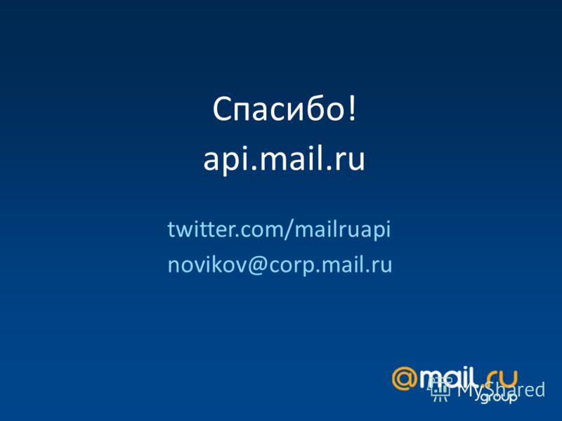 Спасибо! api.mail.ru twitter.com/mailruapi novikov@corp.mail.ru