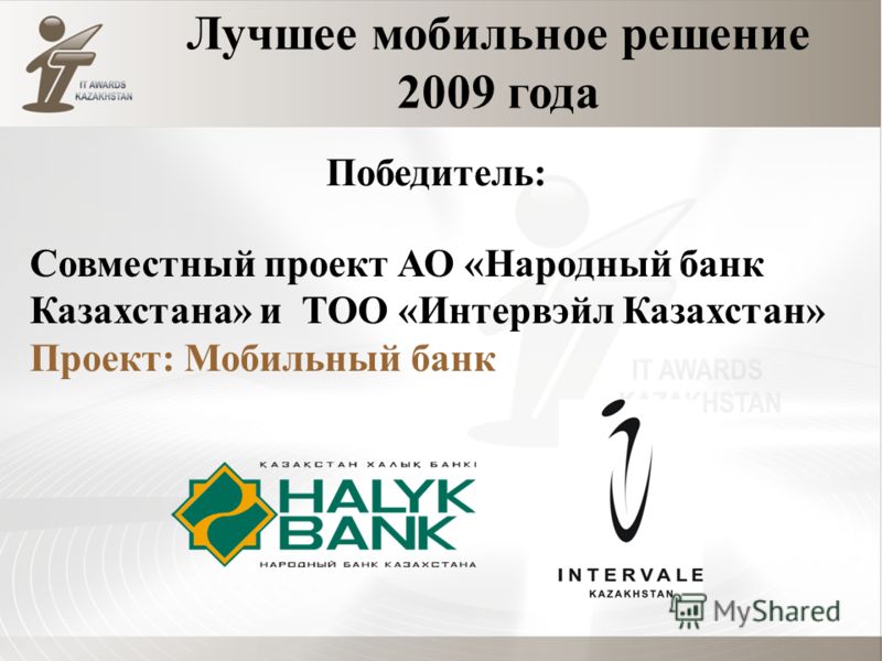 Лучшее мобильное решение 2009 года Совместный проект АО «Народный банк Казахстана» и ТОО «Интервэйл Казахстан» Проект: Мобильный банк Победитель: