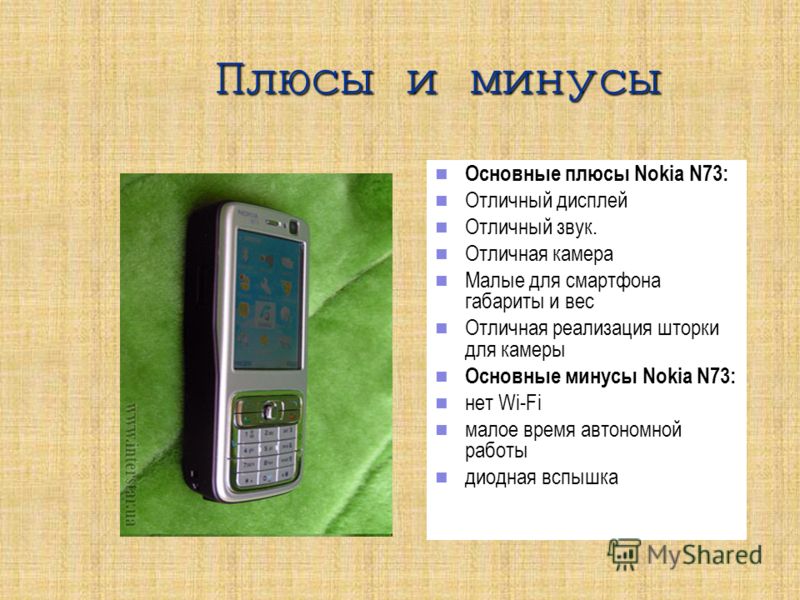 Плюсы и минусы Основные плюсы Nokia N73: Отличный дисплей Отличный звук. Отличная камера Малые для смартфона габариты и вес Отличная реализация шторки для камеры Основные минусы Nokia N73: нет Wi-Fi малое время автономной работы диодная вспышка