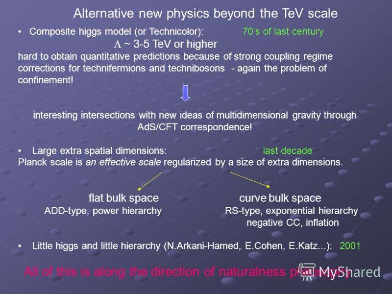 Alternative new physics beyond the TeV scale Composite higgs model (or Technicolor): 70s of last century ~ 3-5 TeV or higher hard to obtain quantitative predictions because of strong coupling regime corrections for technifermions and technibosons - a