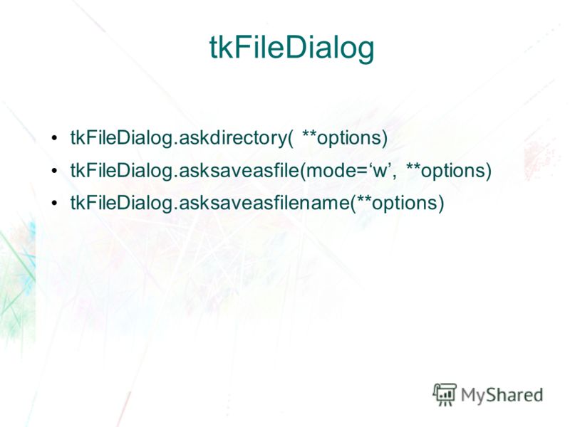 tkFileDialog.askdirectory( **options) tkFileDialog.asksaveasfile(mode=w, **options) tkFileDialog.asksaveasfilename(**options)