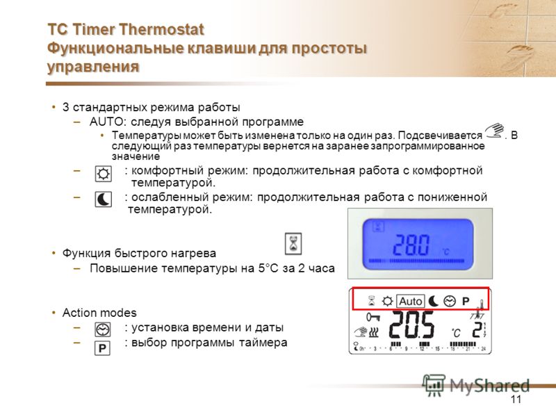 11 TC Timer Thermostat Функциональные клавиши для простоты управления 3 стандартных режима работы –AUTO: следуя выбранной программе Температуры может быть изменена только на один раз. Подсвечивается. В следующий раз температуры вернется на заранее за