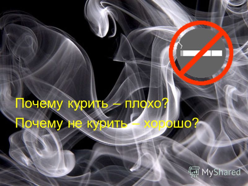 Почему курить – плохо? Почему не курить – хорошо?