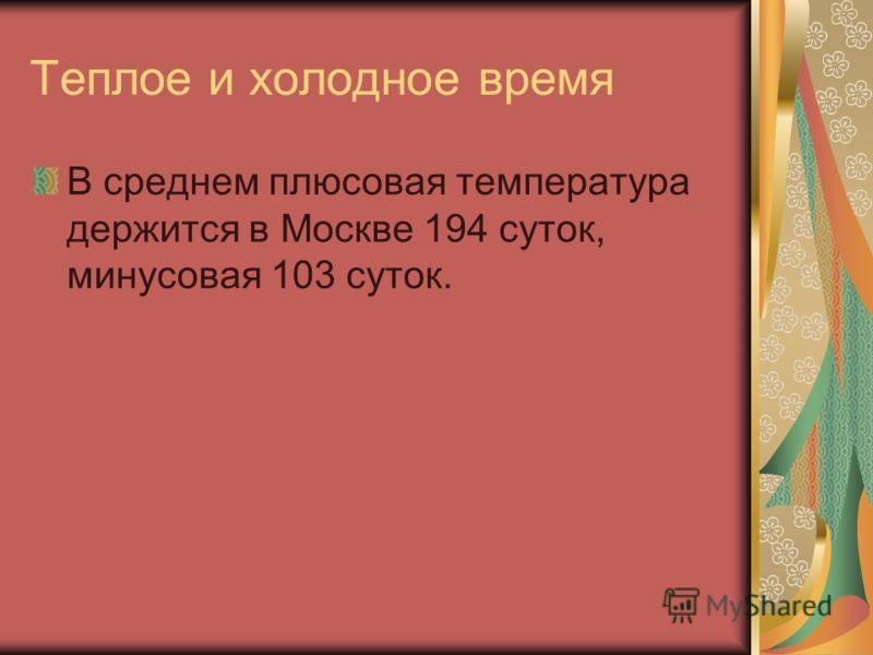 Теплое и холодное время В среднем плюсовая температура держится в Москве 194 суток, минусовая 103 суток.