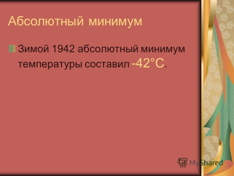 Абсолютный минимум Зимой 1942 абсолютный минимум температуры составил -42°C.