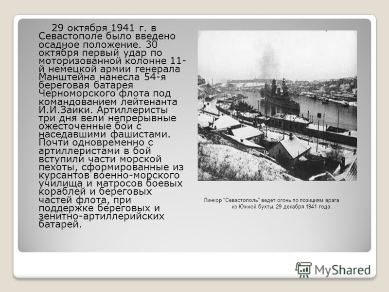 29 октября 1941 г. в Севастополе было введено осадное положение. 30 октября первый удар по моторизованной колонне 11- й немецкой армии генерала Манштейна нанесла 54-я береговая батарея Черноморского флота под командованием лейтенанта И.И.Заики. Артил