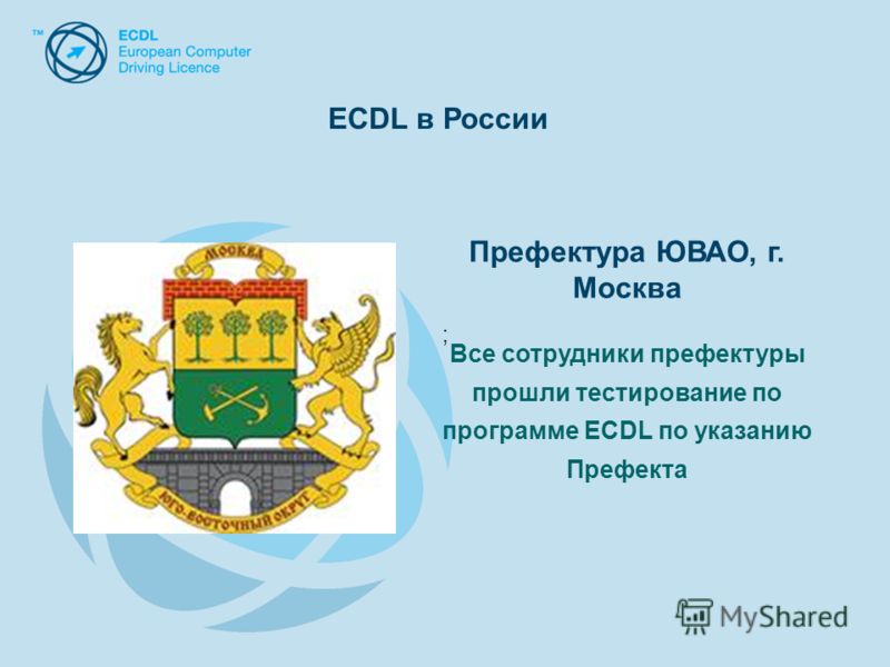 Префектура ЮВАО, г. Москва Все сотрудники префектуры прошли тестирование по программе ECDL по указанию Префекта ; ECDL в России