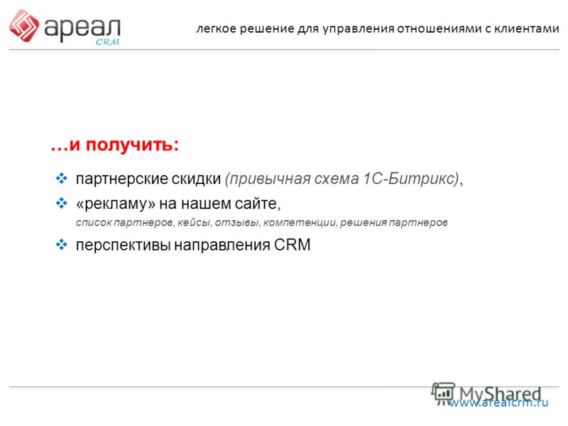 легкое решение для управления отношениями с клиентами www.arealcrm.ru партнерские скидки (привычная схема 1С-Битрикс), «рекламу» на нашем сайте, список партнеров, кейсы, отзывы, компетенции, решения партнеров перспективы направления CRM …и получить: