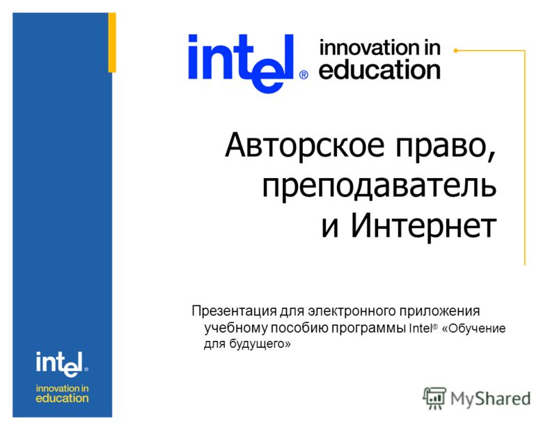 Авторское право, преподаватель и Интернет Презентация для электронного приложения учебному пособию программы Intel ® «Обучение для будущего»