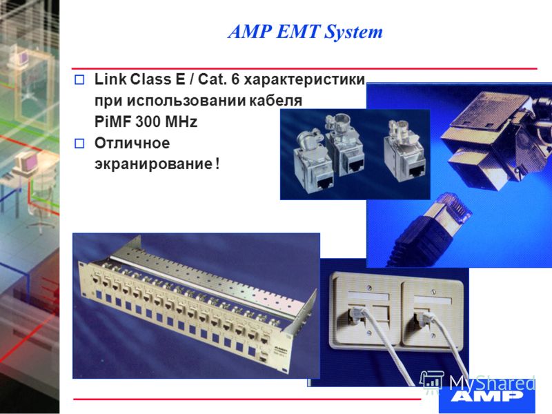 AMP EMT System o Link Class E / Cat. 6 характеристики при использовании кабеля PiMF 300 MHz o Отличное экранирование !