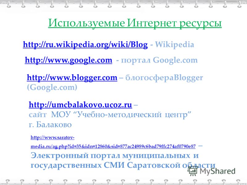 Используемые Интернет ресурсы http://ru.wikipedia.org/wiki/Bloghttp://ru.wikipedia.org/wiki/Blog - Wikipedia http://www.google.comhttp://www.google.com - портал Google.com http://www.blogger.comhttp://www.blogger.com – блогосфераBlogger (Google.com) 
