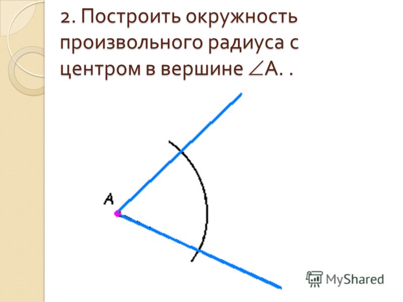 2. Построить окружностьпроизвольного радиуса сцентром в вершине A..