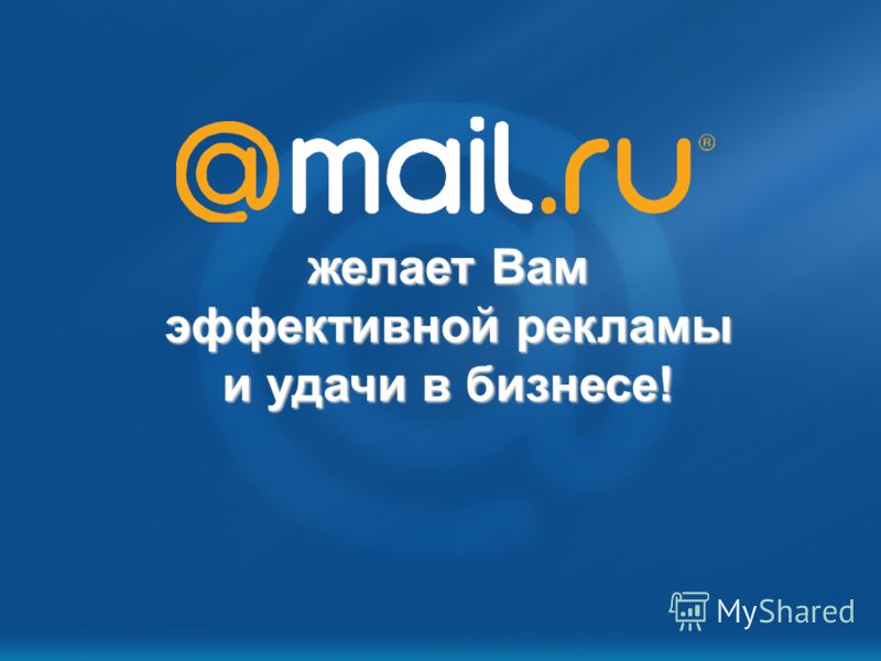 Mail.Ru: возможности для рекламодателя Октябрь 2007 желает Вам эффективной рекламы и удачи в бизнесе!