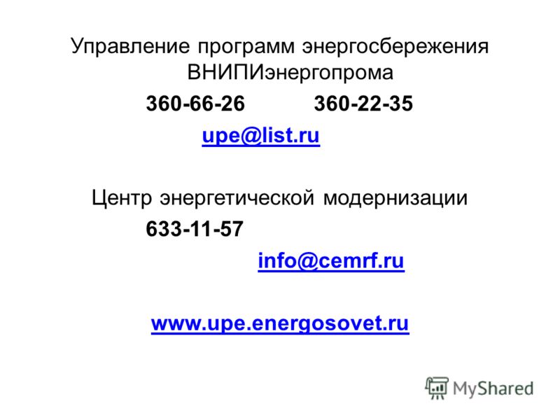 Управление программ энергосбережения ВНИПИэнергопрома 360-66-26 360-22-35 upe@list.ru Центр энергетической модернизации 633-11-57 info@cemrf.ru www.upe.energosovet.ru