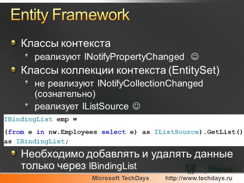 Microsoft TechDayshttp://www.techdays.ru Классы контекста реализуют INotifyPropertyChanged Классы коллекции контекста (EntitySet) не реализуют INotifyCollectionChanged (сознательно) реализует IListSource Необходимо добавлять и удалять данные только ч
