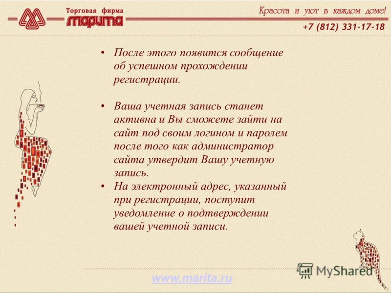 www.marita.ru После этого появится сообщение об успешном прохождении регистрации. Ваша учетная запись станет активна и Вы сможете зайти на сайт под своим логином и паролем после того как администратор сайта утвердит Вашу учетную запись. На электронны