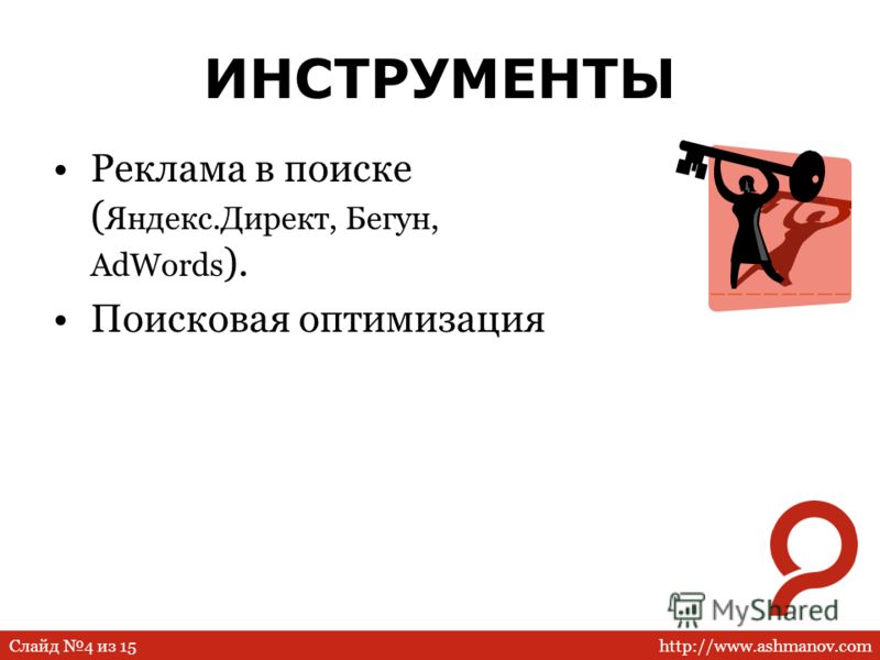 http://www.ashmanov.comСлайд 4 из 15 ИНСТРУМЕНТЫ Реклама в поиске ( Яндекс.Директ, Бегун, AdWords ). Поисковая оптимизация