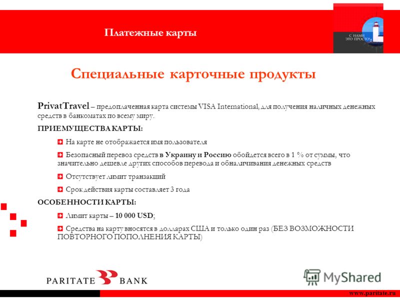 www.paritate.ru PrivatTravel – предоплаченная карта системы VISA International, для получения наличных денежных средств в банкоматах по всему миру. ПРИЕМУЩЕСТВА КАРТЫ: На карте не отображается имя пользователя Безопасный перевоз средств в Украину и Р