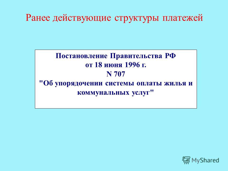 Ранее действующие структуры платежей Постановление Правительства РФ от 18 июня 1996 г. N 707 Об упорядочении системы оплаты жилья и коммунальных услуг