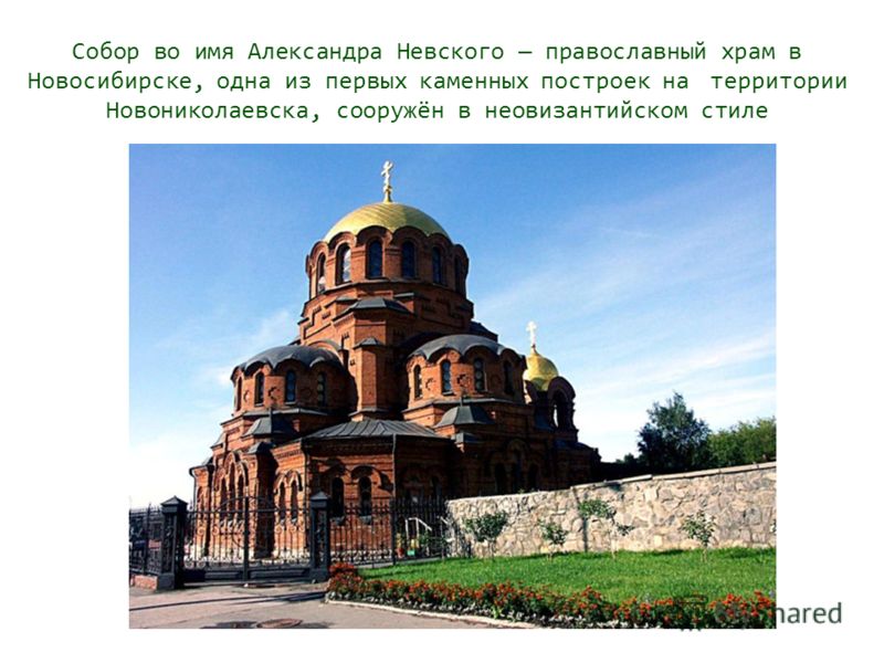 Собор во имя Александра Невского православный храм в Новосибирске, одна из первых каменных построек на территории Новониколаевска, сооружён в неовизантийском стиле.