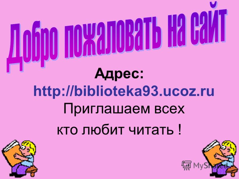Адрес: http://biblioteka93.ucoz.ru Приглашаем всех кто любит читать !