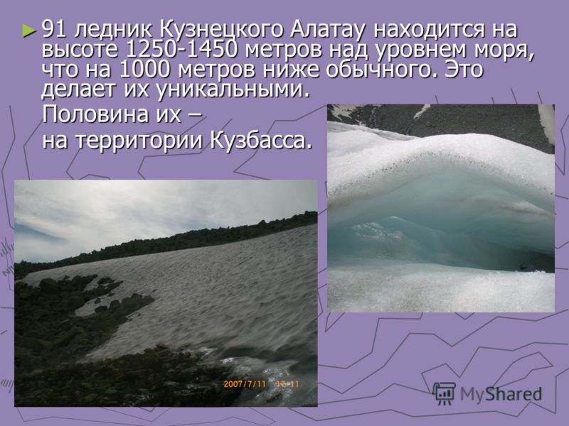 91 ледник Кузнецкого Алатау находится на высоте 1250-1450 метров над уровнем моря, что на 1000 метров ниже обычного. Это делает их уникальными. 91 ледник Кузнецкого Алатау находится на высоте 1250-1450 метров над уровнем моря, что на 1000 метров ниже