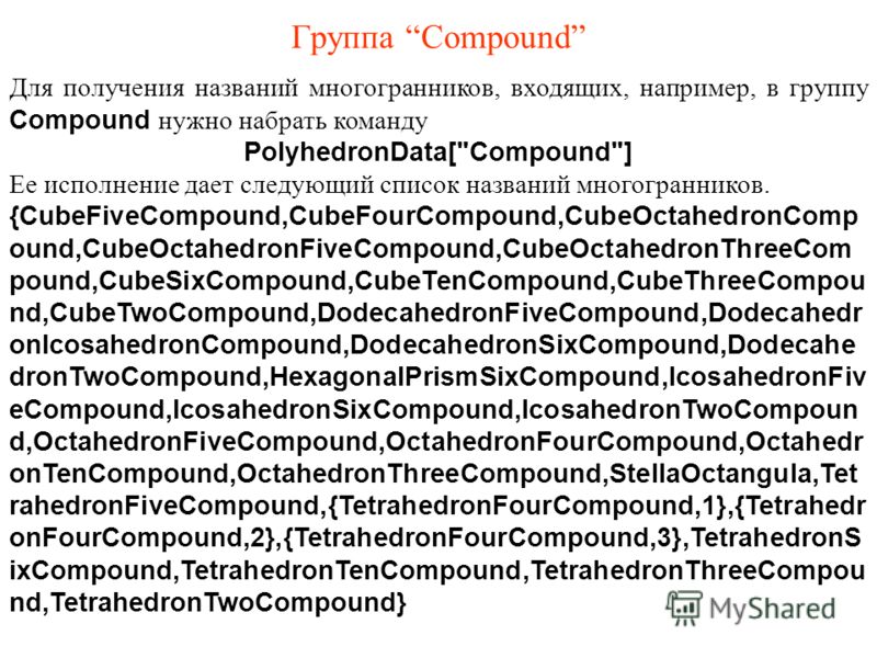 Группа Compound Для получения названий многогранников, входящих, например, в группу Compound нужно набрать команду PolyhedronData[