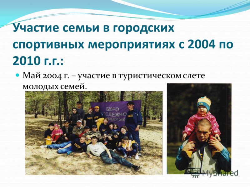 Участие семьи в городских спортивных мероприятиях с 2004 по 2010 г.г.: Май 2004 г. – участие в туристическом слете молодых семей.