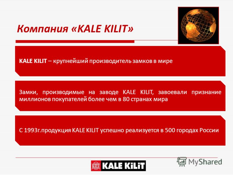 Компания «KALE KILIT» KALE KILIT – крупнейший производитель замков в мире Замки, производимые на заводе KALE KILIT, завоевали признание миллионов покупателей более чем в 80 странах мира С 1993г.продукция KALE KILIT успешно реализуется в 500 городах Р