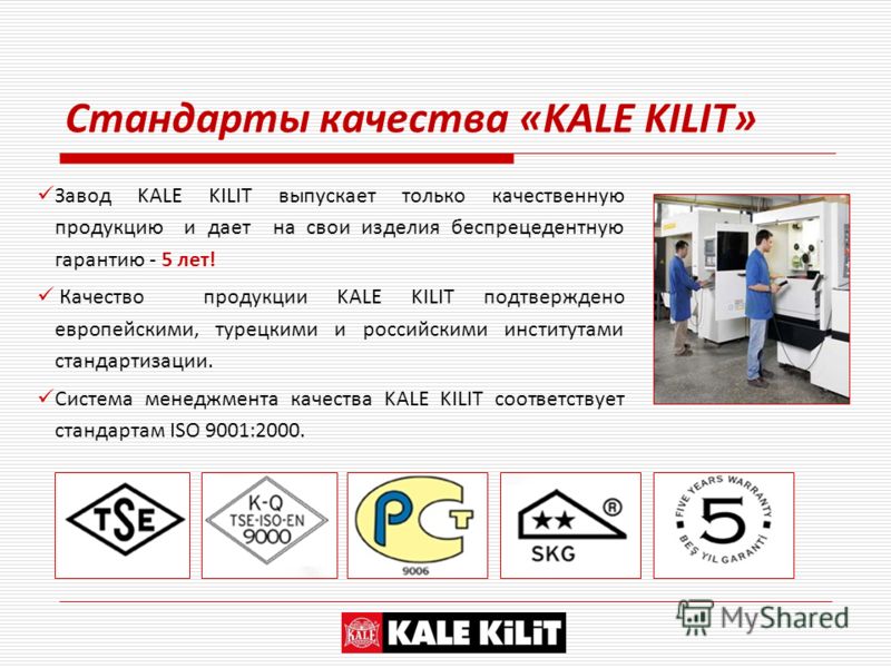 Завод KALE KILIT выпускает только качественную продукцию и дает на свои изделия беспрецедентную гарантию - 5 лет! Качество продукции KALE KILIT подтверждено европейскими, турецкими и российскими институтами стандартизации. Система менеджмента качеств