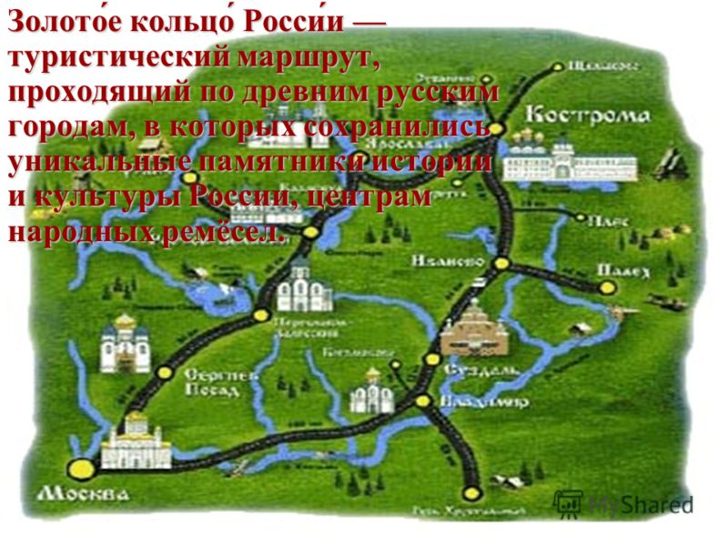 Золото́е кольцо́ Росси́и туристический маршрут, проходящий по древним русским городам, в которых сохранились уникальные памятники истории и культуры России, центрам народных ремёсел.