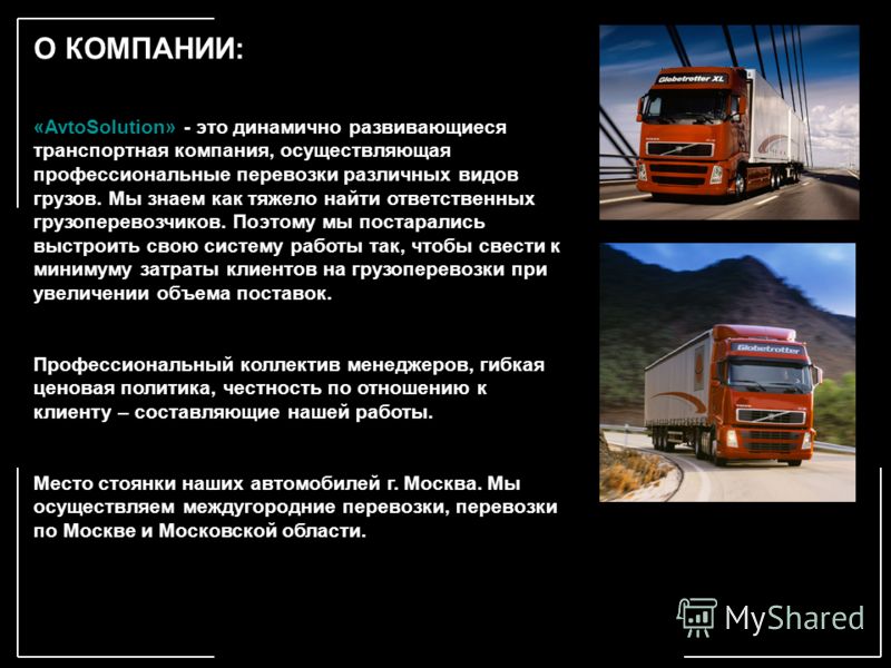 О КОМПАНИИ: «AvtoSolution» - это динамично развивающиеся транспортная компания, осуществляющая профессиональные перевозки различных видов грузов. Мы знаем как тяжело найти ответственных грузоперевозчиков. Поэтому мы постарались выстроить свою систему
