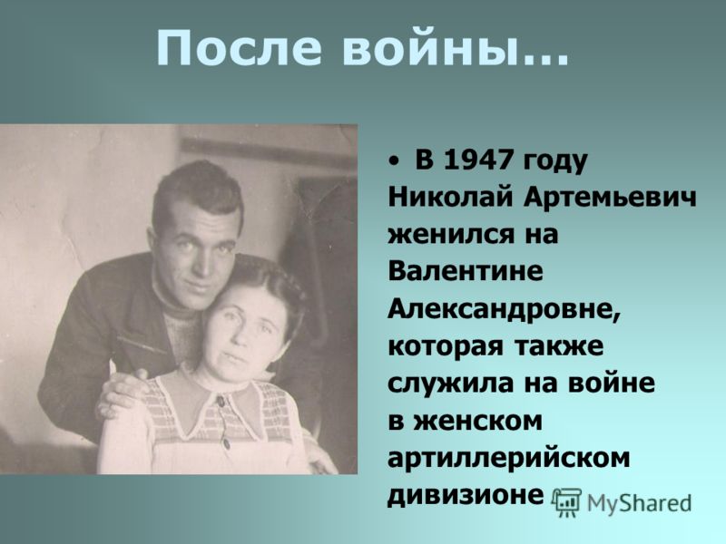 После войны… В 1947 году Николай Артемьевич женился на Валентине Александровне, которая также служила на войне в женском артиллерийском дивизионе