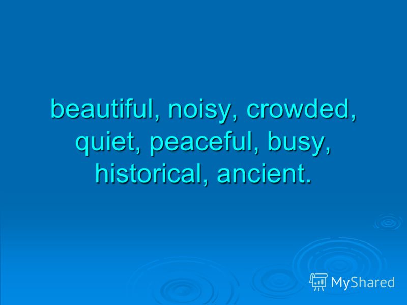 beautiful, noisy, crowded, quiet, peaceful, busy, historical, ancient. beautiful, noisy, crowded, quiet, peaceful, busy, historical, ancient.