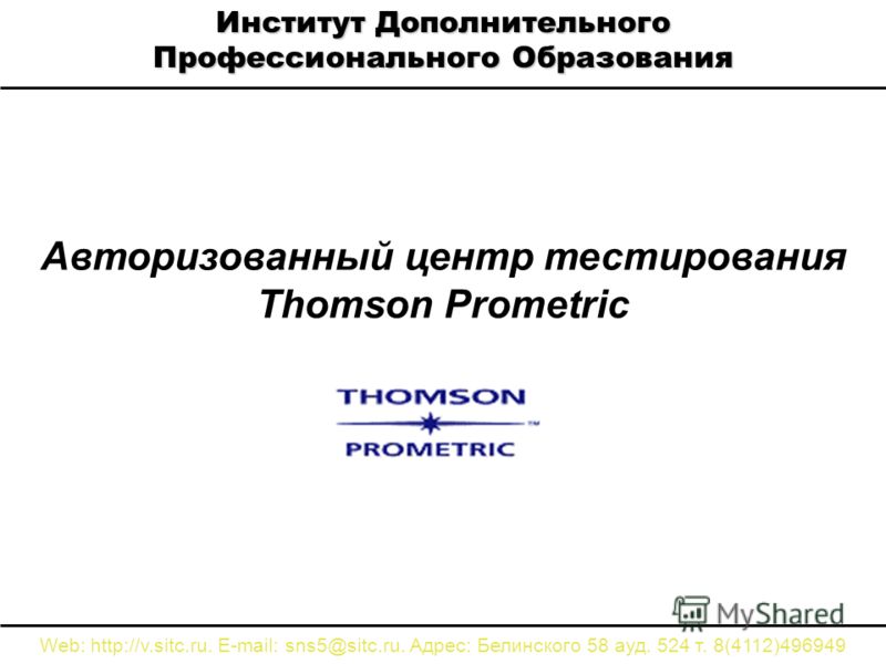 Авторизованный центр тестирования Thomson Prometric Институт Дополнительного Профессионального Образования Web: http://v.sitc.ru. E-mail: sns5@sitc.ru. Адрес: Белинского 58 ауд. 524 т. 8(4112)496949