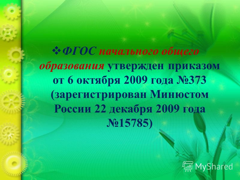 ФГОС начального общего образования утвержден приказом от 6 октября 2009 года 373 (зарегистрирован Минюстом России 22 декабря 2009 года 15785)