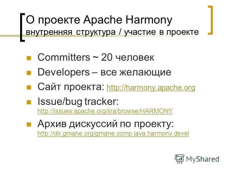 О проекте Apache Harmony внутренняя структура / участие в проекте Committers ~ 20 человек Developers – все желающие Caйт проекта: http://harmony.apache.org http://harmony.apache.org Issue/bug tracker: http://issues.apache.org/jira/browse/HARMONY http
