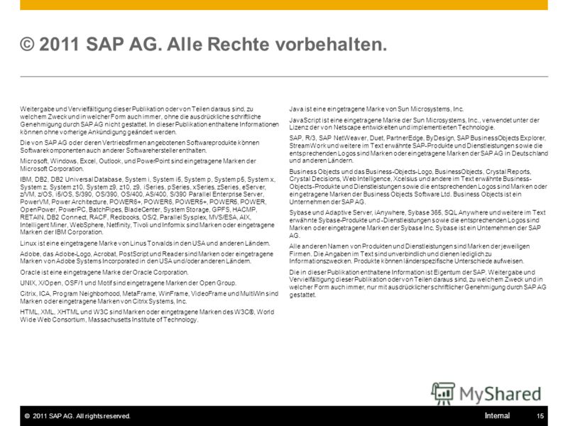©2011 SAP AG. All rights reserved.15 Internal Weitergabe und Vervielfältigung dieser Publikation oder von Teilen daraus sind, zu welchem Zweck und in welcher Form auch immer, ohne die ausdrückliche schriftliche Genehmigung durch SAP AG nicht gestatte