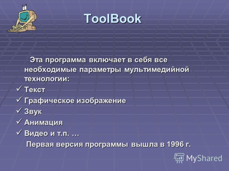 ToolBook Эта программа включает в себя все необходимые параметры мультимедийной технологии: Эта программа включает в себя все необходимые параметры мультимедийной технологии: Текст Текст Графическое изображение Графическое изображение Звук Звук Анима