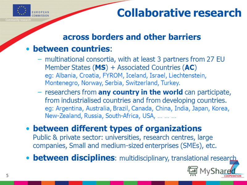 5 Based on proposed draft work programme prior to final consultations Collaborative research across borders and other barriers between countries: –multinational consortia, with at least 3 partners from 27 EU Member States (MS) + Associated Countries 