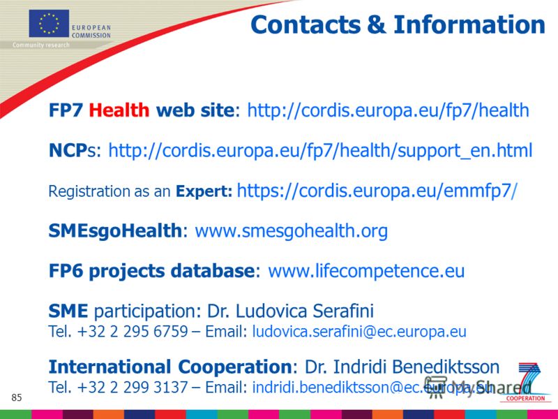 85 Based on proposed draft work programme prior to final consultations Contacts & Information FP7 Health web site: http://cordis.europa.eu/fp7/health NCPs: http://cordis.europa.eu/fp7/health/support_en.html Registration as an Expert: https://cordis.e