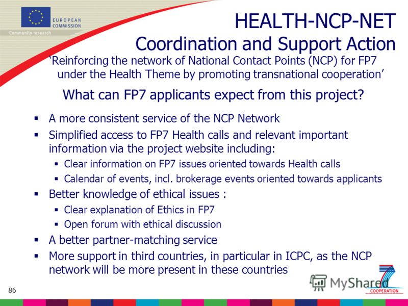86 Based on proposed draft work programme prior to final consultations HEALTH-NCP-NET Coordination and Support Action Reinforcing the network of National Contact Points (NCP) for FP7 under the Health Theme by promoting transnational cooperation What 